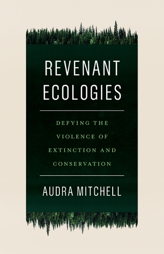 Бумажная книга «Revenant Ecologies: Defying the Violence of Extinction and Conservation», автор Одра Митчелл - фото №1