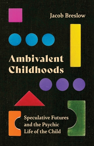 Бумажная книга «Ambivalent Childhoods: Speculative Futures and the Psychic Life of the Child», автор Джейкоб Бреслоу - фото №1