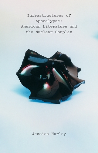 Бумажная книга «Infrastructures of Apocalypse: American Literature and the Nuclear Complex», автор Джессика Херли - фото №1