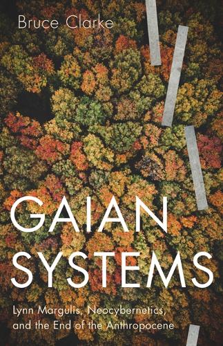 Бумажная книга «Gaian Systems: Lynn Margulis, Neocybernetics, and the End of the Anthropocene», автор Брюс Кларк - фото №1