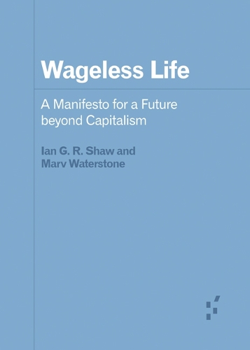 Паперова книга «Wageless Life: A Manifesto for a Future beyond Capitalism», авторів Ієн Г. Р. Шоу, Марв Уотерстоун - фото №1