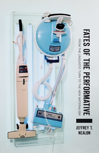 [object Object] «Fates of the Performative: From the Linguistic Turn to the New Materialism», автор Джеффрі Т. Нілон - фото №1