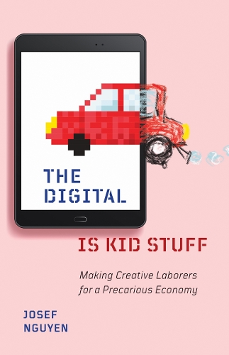 Паперова книга «The Digital Is Kid Stuff: Making Creative Laborers for a Precarious Economy», автор Йозеф Нгуєн - фото №1