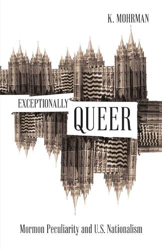 Бумажная книга «Exceptionally Queer: Mormon Peculiarity and U.S. Nationalism», автор К. Морман - фото №1