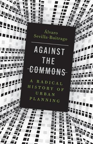 Бумажная книга «Against the Commons: A Radical History of Urban Planning», автор Альваро Севилья-Буитраго - фото №1