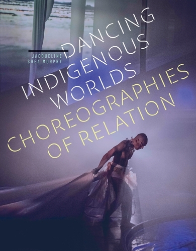 Паперова книга «Dancing Indigenous Worlds: Choreographies of Relation», автор Жаклін Ши Мерфі - фото №1