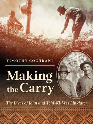 Бумажная книга «Making the Carry: The Lives of John and Tchi-Ki-Wis Linklater», автор Тимоти Кокран - фото №1