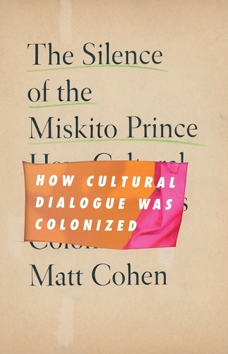 Бумажная книга «The Silence of the Miskito Prince: How Cultural Dialogue Was Colonized», автор Мэтт Коэн - фото №1