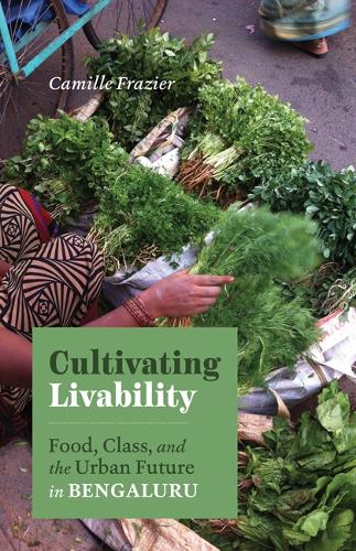 Паперова книга «Cultivating Livability: Food, Class, and the Urban Future in Bengaluru», автор Каміль Фрейзер - фото №1