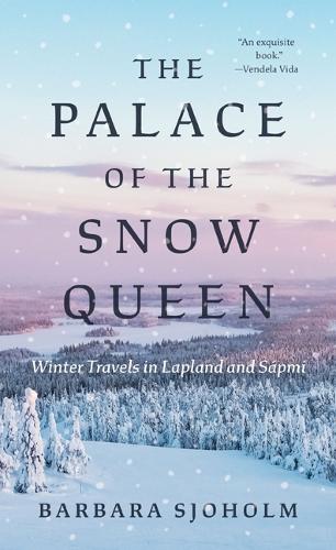 Бумажная книга «The Palace of the Snow Queen: Winter Travels in Lapland and Sápmi», автор Барбара Сьохольм - фото №1
