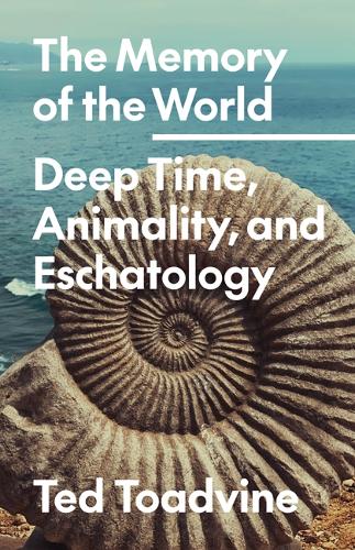 [object Object] «The Memory of the World: Deep Time, Animality, and Eschatology», автор Тед Тодвін - фото №1