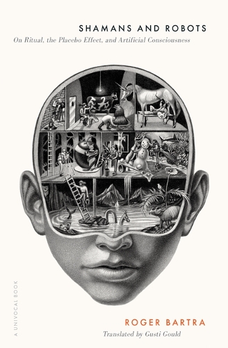 [object Object] «Shamans and Robots: On Ritual, the Placebo Effect, and Artificial Consciousness», автор Роджер Бартра - фото №1
