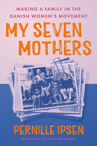 Бумажная книга «My Seven Mothers: Making a Family in the Danish Women's Movement», автор Пернилле Ипсен - фото №1