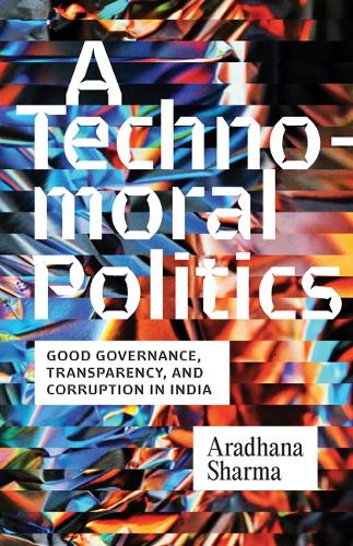 Паперова книга «A Technomoral Politics: Good Governance, Transparency, and Corruption in India», автор Арадхана Шарма - фото №1