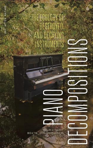 Бумажная книга «Piano Decompositions: The Ecology of Destroyed and Decaying Instruments», автор Хейди Харт - фото №1