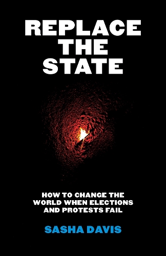 Паперова книга «Replace the State: How to Change the World When Elections and Protests Fail», автор Саша Девіс - фото №1