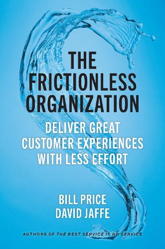 Бумажная книга «The Frictionless Organization: Deliver Great Customer Experiences with Less Effort », авторов Билл Прайс, Дэвид Джаффе - фото №1