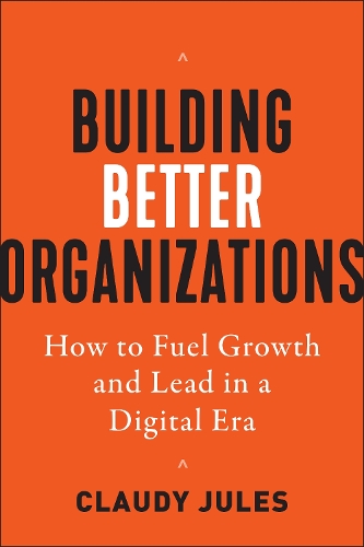 Бумажная книга «Building Better Organizations: How to Fuel Growth and Lead in a Digital Era», автор Клоди Жюль - фото №1