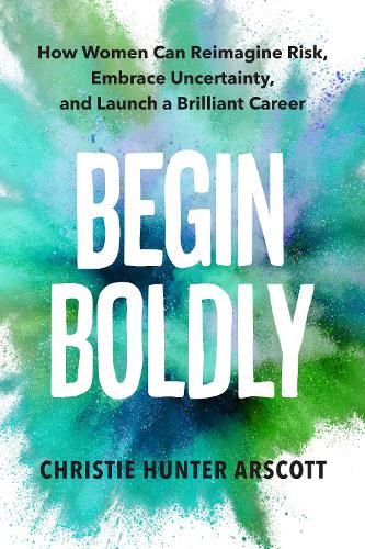 Бумажная книга «Begin Boldly: How Women Can Reimagine Risk, Embrace Uncertainty & Launch a Brilliant Career», авторов Бетси Майерс, Кристи Хантер Арскотт - фото №1