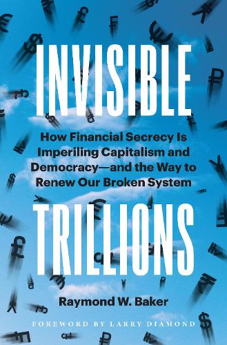 Бумажная книга «Invisible Trillions: How Financial Secrecy Is Imperiling Capitalism and Democracy and the Way to Renew Our Broken System», автор Рэймонд В. Бейкер - фото №1
