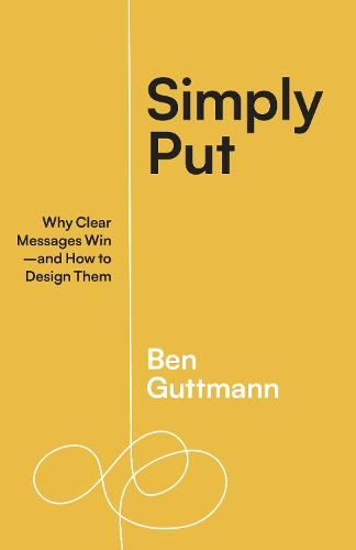 Бумажная книга «Simply Put: Why Clear Messages Win—and How to Design Them», автор Бен Гуттманн - фото №1