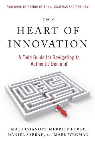 Бумажная книга «The Heart of Innovation: A Field Guide for Navigating to Authentic Demand», авторов Мэтт Чанофф, Меррик Фёрст - фото №1