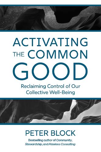 Бумажная книга «Activating the Common Good: Reclaiming Control of Our Collective Well-Being», автор Питер Блок - фото №1