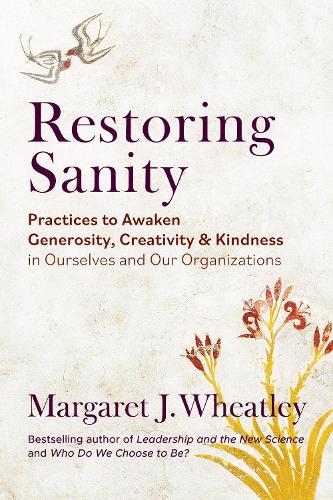 Бумажная книга «Restoring Sanity: Practices to Awaken Generosity, Creativity, and Kindness in Ourselves and Our Organizations», автор Маргарет Дж. Уитли - фото №1