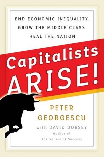 Бумажная книга «Capitalists Arise! End Economic Inequality, Grow the Middle Class, Heal the Nation», автор Джорджеску - фото №1