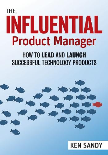 Бумажная книга «The Influential Product Manager: How to Lead and Launch Successful Technology Products», автор Кен Сэнди - фото №1