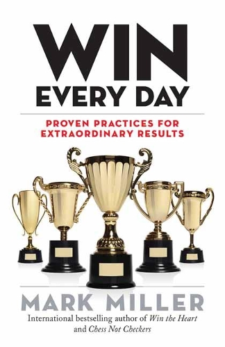 Паперова книга «Win Every Day: Proven Practices for Extraordinary Results», автор Марк Міллер - фото №1