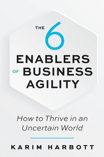 Бумажная книга «The 6 Enablers of Business Agility: How to Thrive in an Uncertain World», автор Карим Харбот - фото №1
