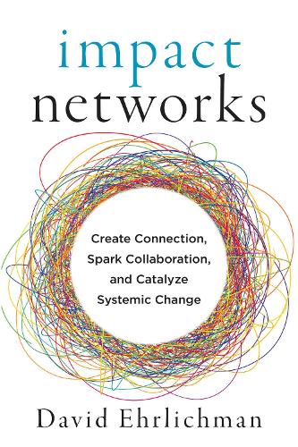 Бумажная книга «Impact Networks: A Transformational Approach to Creating Connection, Sparking Collaboration, and Catalyzing Systemic Change», автор Дэвид Эрлихман - фото №1