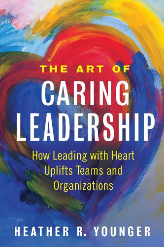 Бумажная книга «The Art of Caring Leadership: How Leading with Heart Uplifts Teams and Organizations», автор Хизер Янгер - фото №1