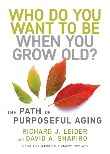 Бумажная книга «Who Do You Want to Be When You Grow Old?: The Path of Purposeful Aging», авторов Дэвид Шапиро, Ричард Дж. Лейдер - фото №1