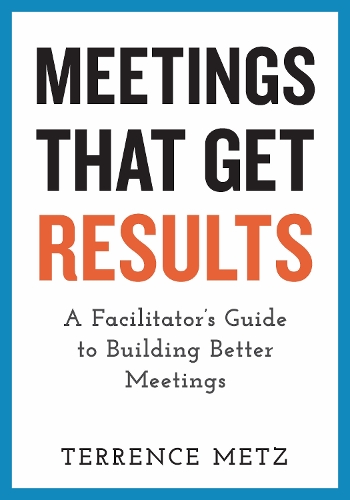 Бумажная книга «Meetings That Get Results: A Facilitator's Guide to Building Better Meetings», автор Терренс Метц - фото №1