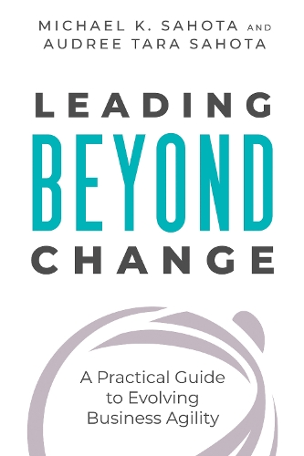 Бумажная книга «Leading Beyond Change : A Practical Guide to Evolving Business Agility», авторов Одри Тара Сахота, Майкл Сахота - фото №1