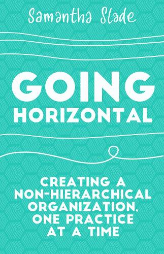 Паперова книга «Going Horizontal: Creating a Non-Hierarchical Organization, One Practice at a Time», автор Саманта Слейд - фото №1