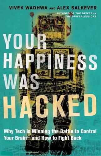 Бумажная книга «Your Happiness Was Hacked: Why Tech Is Winning the Battle to Control Your Brain--and How to Fight Back», авторов Алекс Салкевер, Вивек Вадхва - фото №1