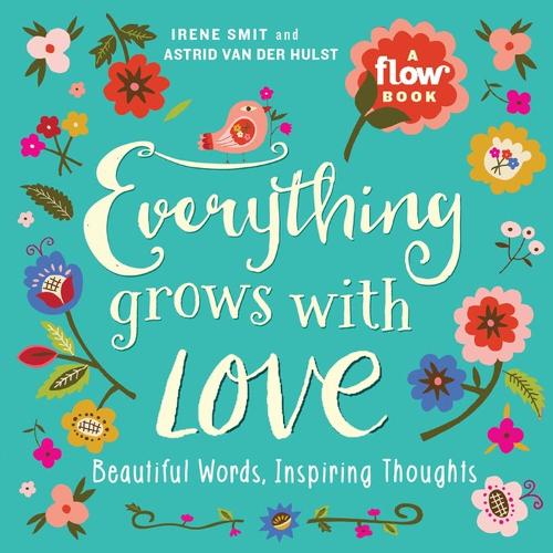 Бумажная книга «Everything Grows with Love: Beautiful Words, Inspiring Thoughts», авторов Астрид ван дер Хульст, Редакторы журнала "Флоу", Ирен Смит - фото №1