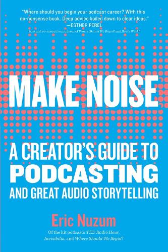 [object Object] «Make Noise: A Creator's Guide to Podcasting and Great Audio Storytelling», автор Ерік Нузум - фото №1