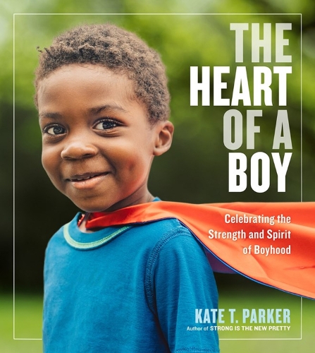 Бумажная книга «The Heart of a Boy: Celebrating the Strength and Spirit of Boyhood», автор Кейт Т. Паркер - фото №1