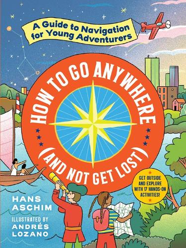 Бумажная книга «How to Go Anywhere (and Not Get Lost): A Guide to Navigation for Young Adventurers», автор Ханс Ашим - фото №1