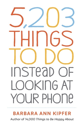 Бумажная книга «5,203 Things to Do Instead of Looking at Your Phone», автор Барбара Энн Кипфер - фото №1
