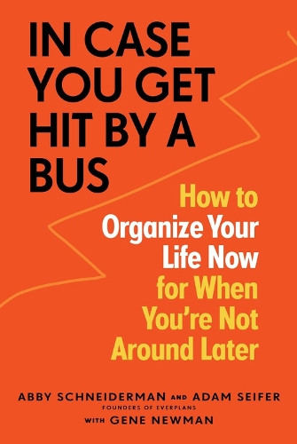 Бумажная книга «In Case You Get Hit by a Bus: How to Organize Your Life Now for When You're Not Around Later», авторов Эбби Шнайдерман, Адам Сейфер, Джин Ньюман - фото №1