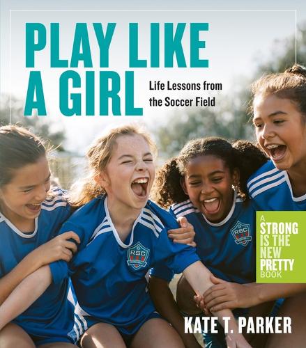 Бумажная книга «Play Like a Girl: Life Lessons from the Soccer Field», автор Кейт Т. Паркер - фото №1