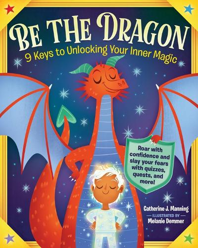 Бумажная книга «Be the Dragon: 9 Keys to Unlocking Your Inner Magic: Roar with Confidence and Slay Your Fears with Quizzes, Quests, and More!», автор Кэтрин Дж. Мэннинг - фото №1