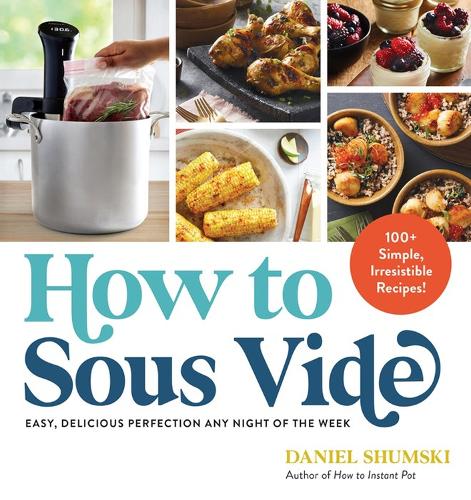[object Object] «How to Sous Vide: Easy, Delicious Perfection Any Night of the Week: 100+ Simple, Irresistible Recipes», автор Деніел Шумські - фото №1