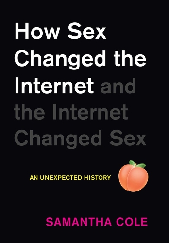Бумажная книга «How Sex Changed the Internet and the Internet Changed Sex: An Unexpected History», автор Саманта Коул - фото №1