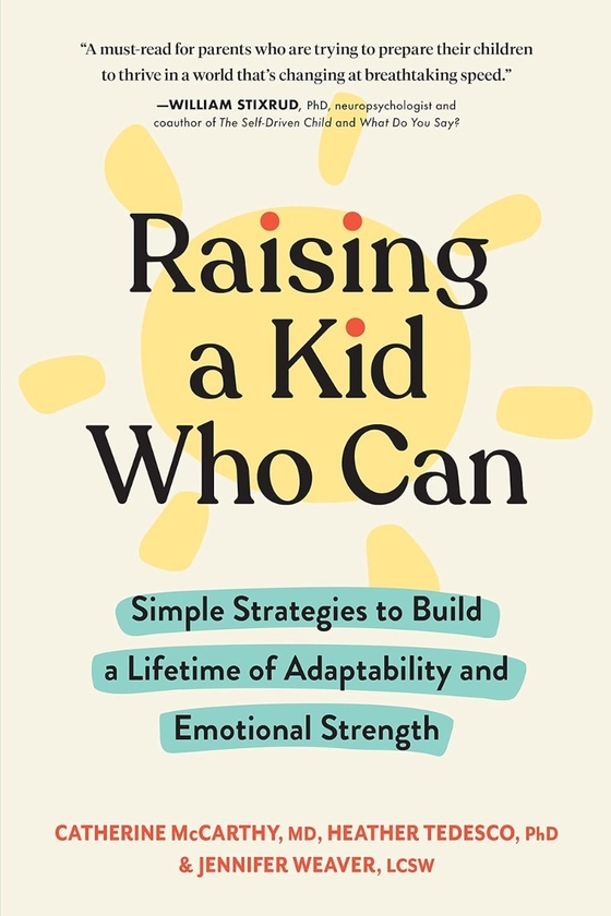 Бумажная книга «Raising a Kid Who Can: Simple Strategies to Build a Lifetime of Adaptability and Emotional Strength», авторов Кэтрин Маккарти, Хизер Тедеско, Дженнифер Уивер - фото №1